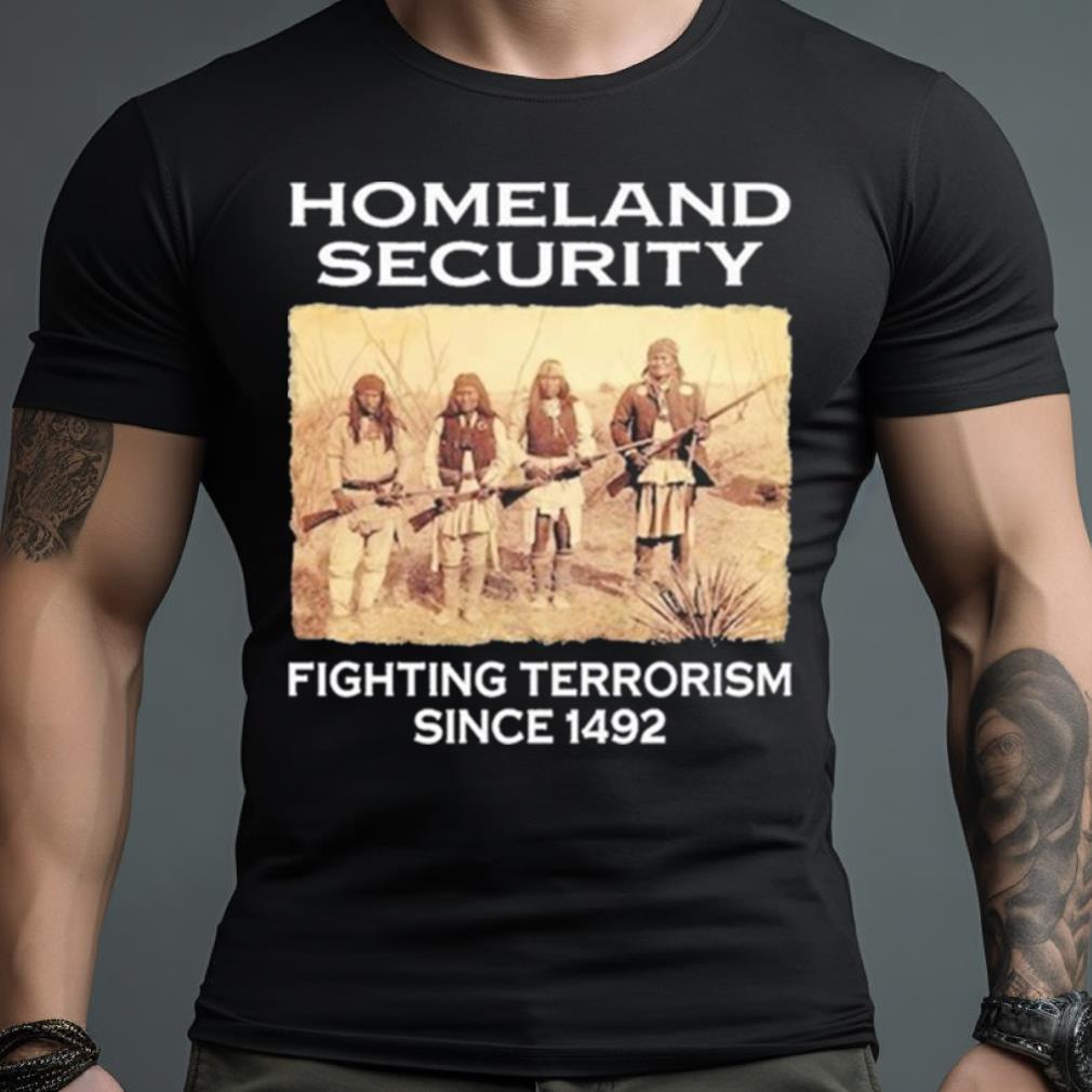 Homeland Security Fighting Terrorism Since 1492 T Shirt