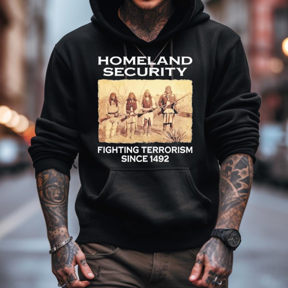 Homeland Security Fighting Terrorism Since 1492 T Shirt Homeland Security Fighting Terrorism Since 1492 T Shirt