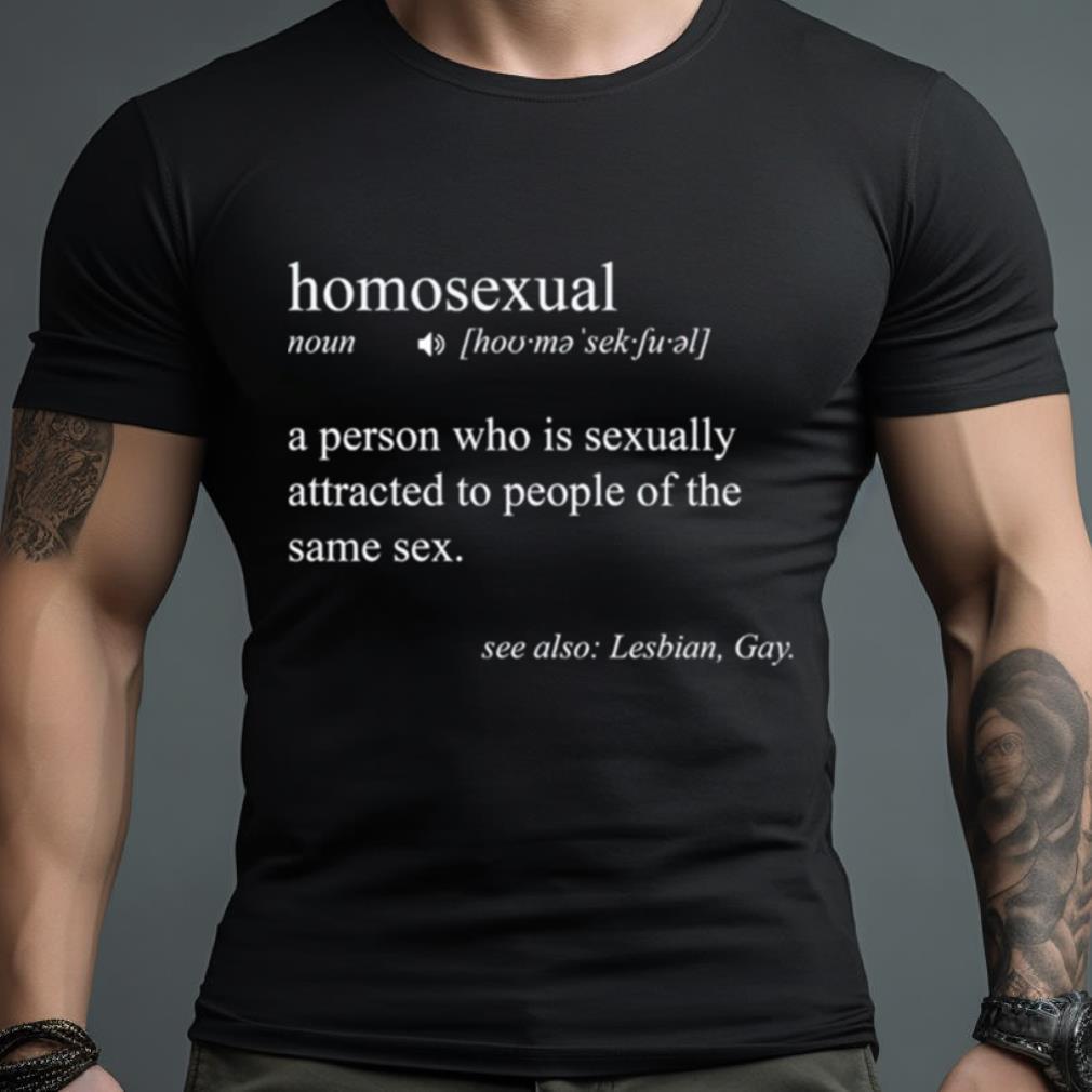 Homosexual A Person Who Is Sexually Attracted To People Of The Same Sex Shirt