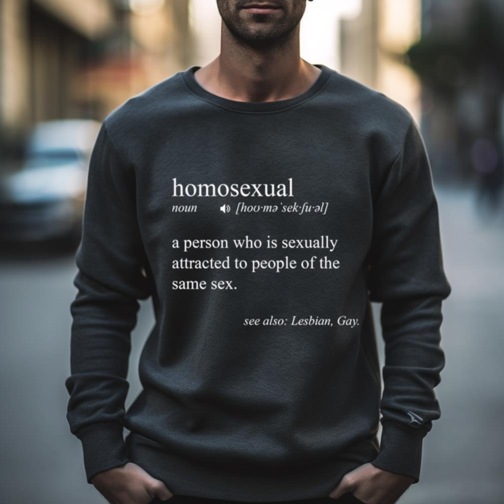 Homosexual A Person Who Is Sexually Attracted To People Of The Same Sex Shirt