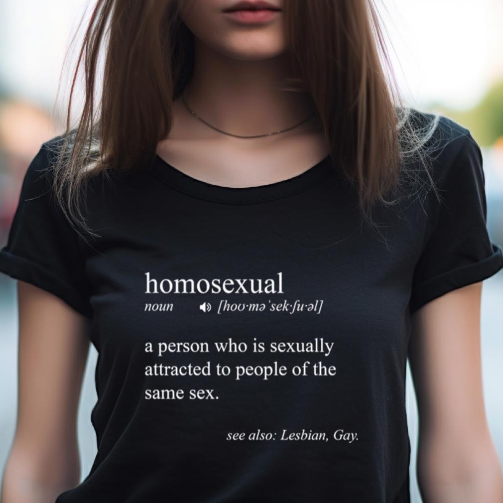 Homosexual A Person Who Is Sexually Attracted To People Of The Same Sex Shirt Homosexual A Person Who Is Sexually Attracted To People Of The Same Sex Shirt