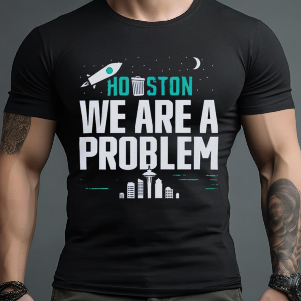 Houston We Are A Problem 2023 Shirt