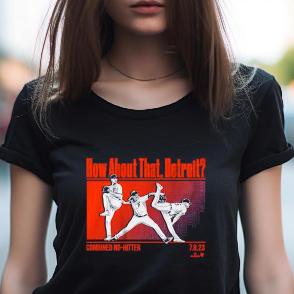 How About That Detroit Combined No Hitter 2023 Shirt How About That Detroit Combined No Hitter 2023 Shirt