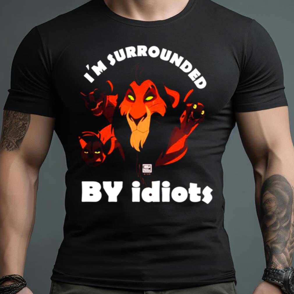 I’M Surrounded By Idiots Lion Scar Shirt