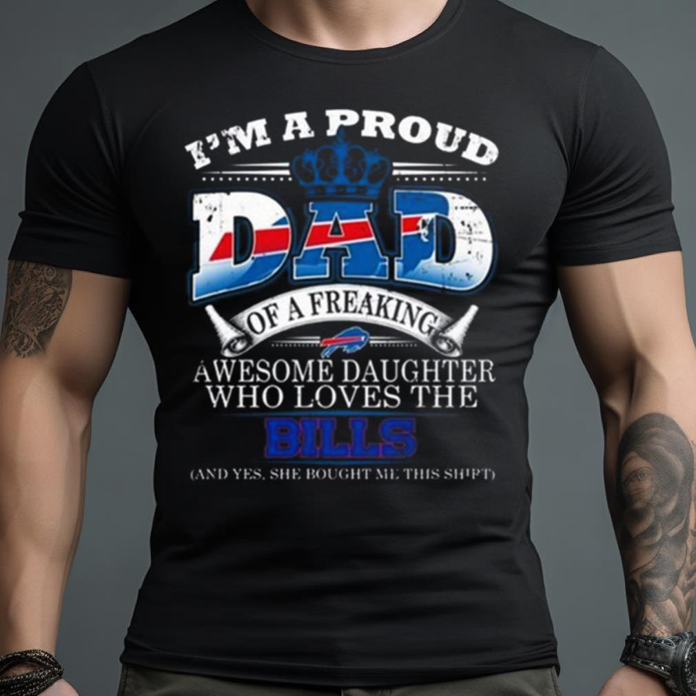I Am A Proud Dad Of A Freaking Awesome Daughter Who Loves The Buffalo Bills Shirt