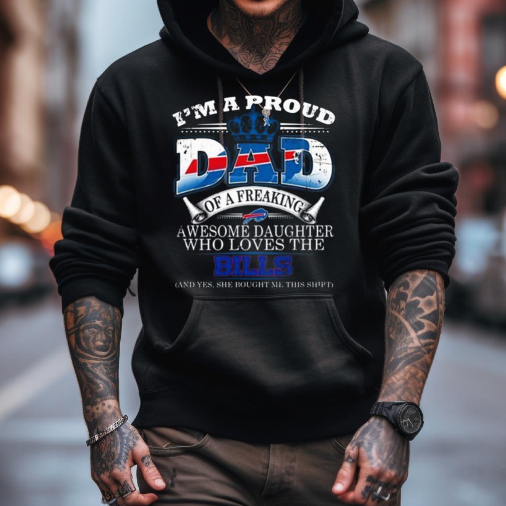 I Am A Proud Dad Of A Freaking Awesome Daughter Who Loves The Buffalo Bills Shirt I Am A Proud Dad Of A Freaking Awesome Daughter Who Loves The Buffalo Bills Shirt