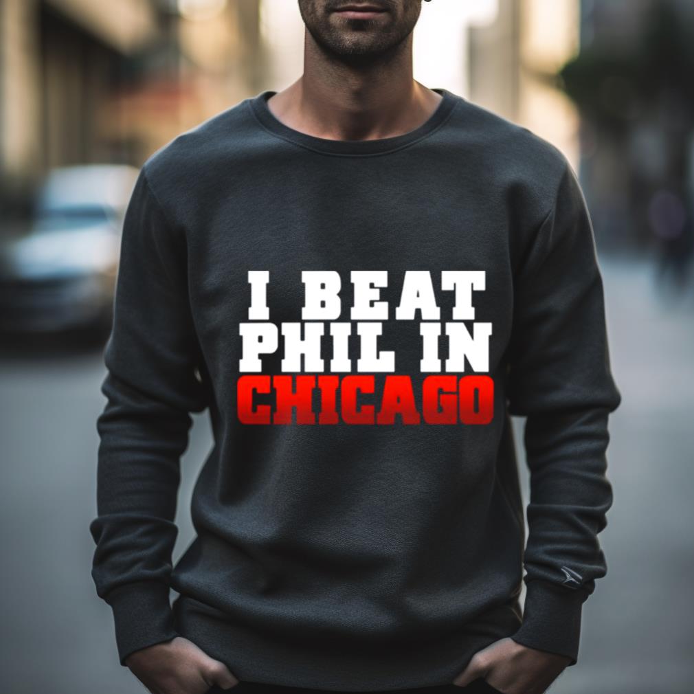 I Beat Phil In Chicago Shirt