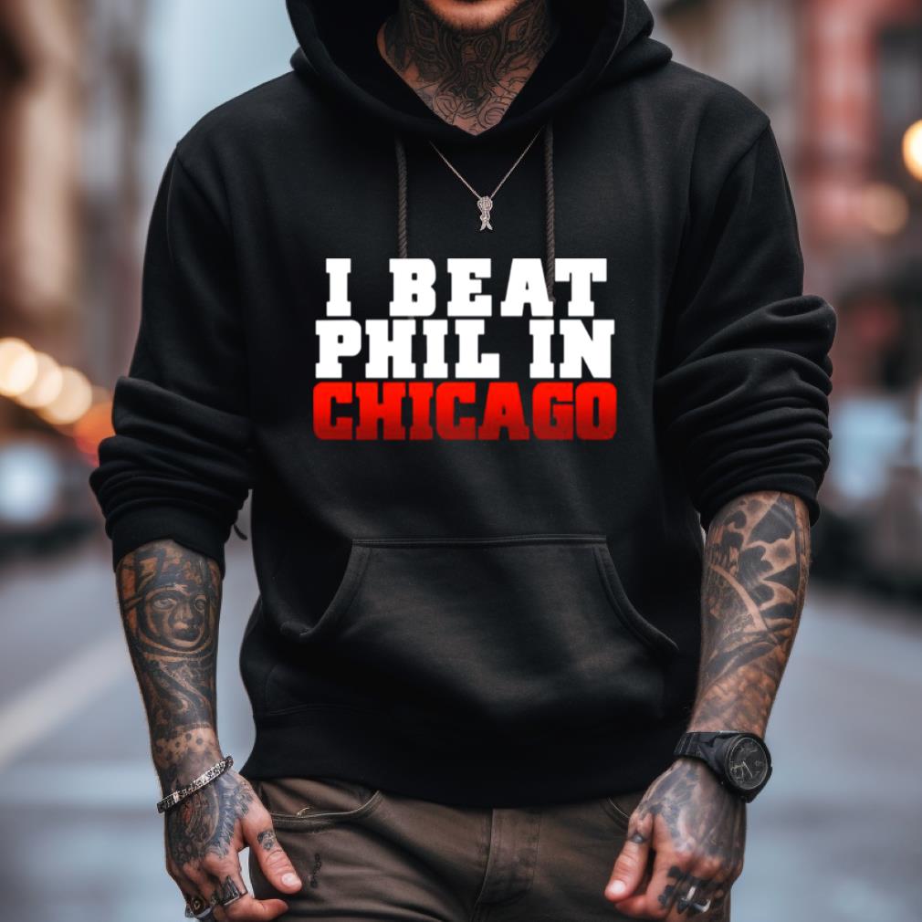 I Beat Phil In Chicago Shirt I Beat Phil In Chicago Shirt