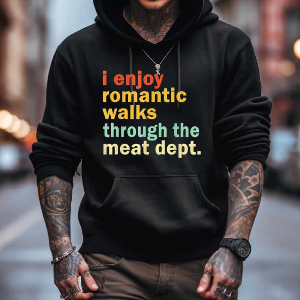 I Enjoy Romantic Walks Through The Meat Dept Shirt I Enjoy Romantic Walks Through The Meat Dept Shirt