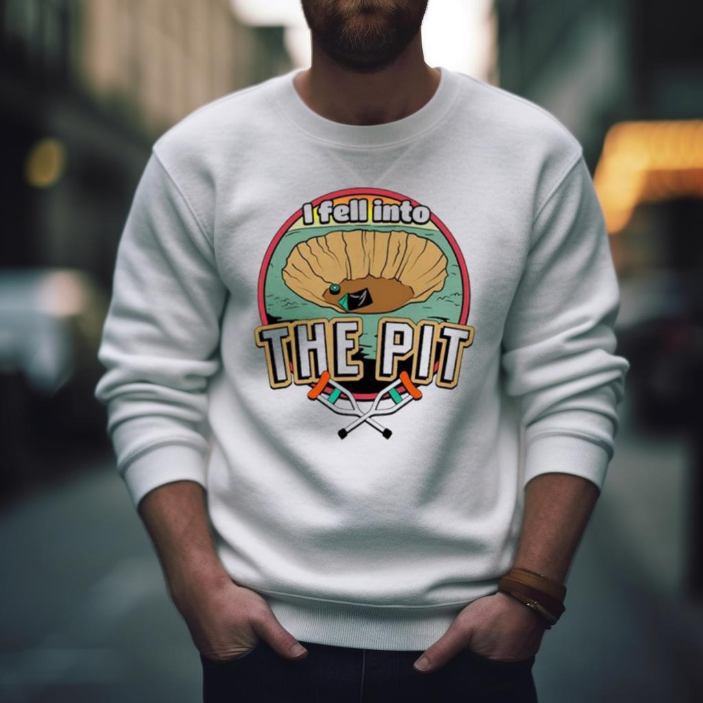 I Fell Into The Pit Shirt I Fell Into The Pit Shirt