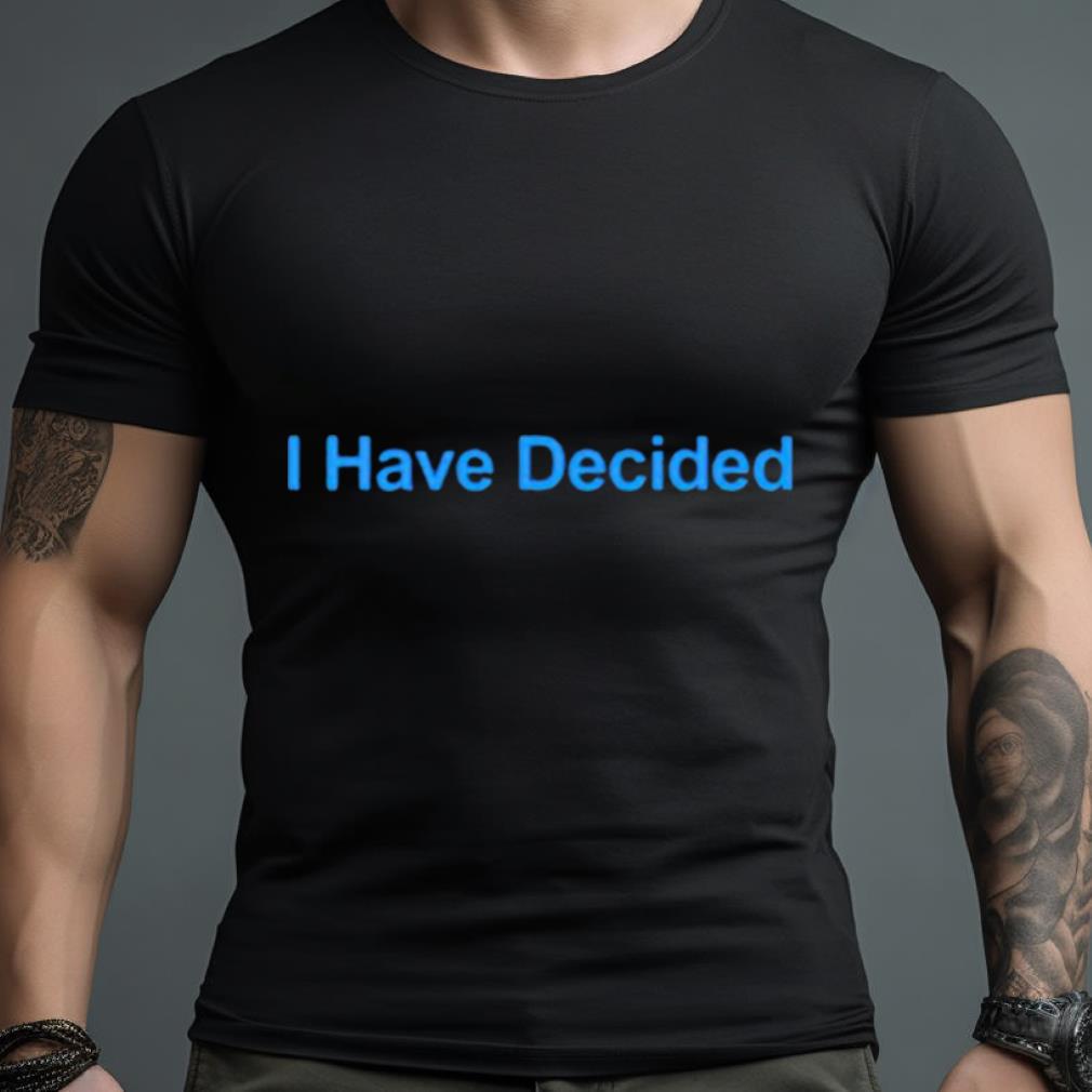 I Have Decided Shirt