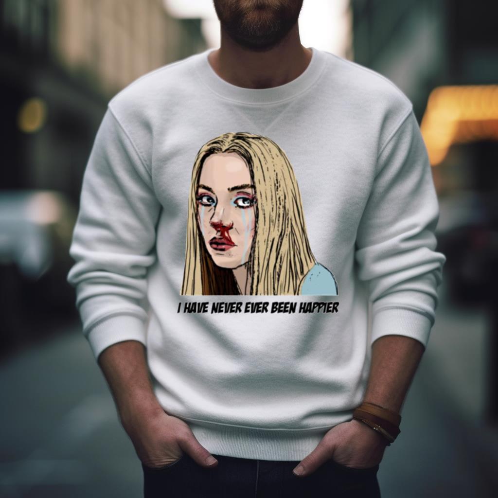 I Have Never Ever Been Happier Euphoria Cassie Howard Shirt