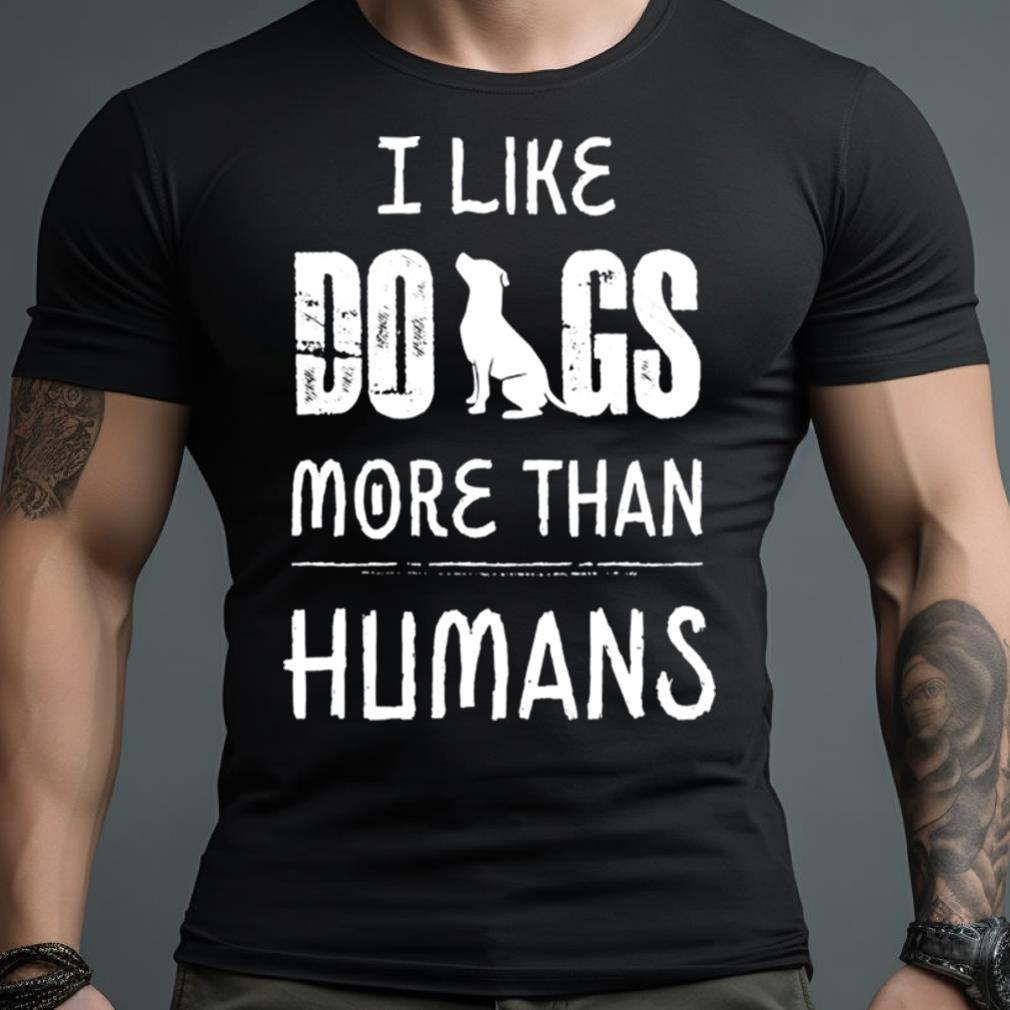 I Like Dog More Than Humans Shirt