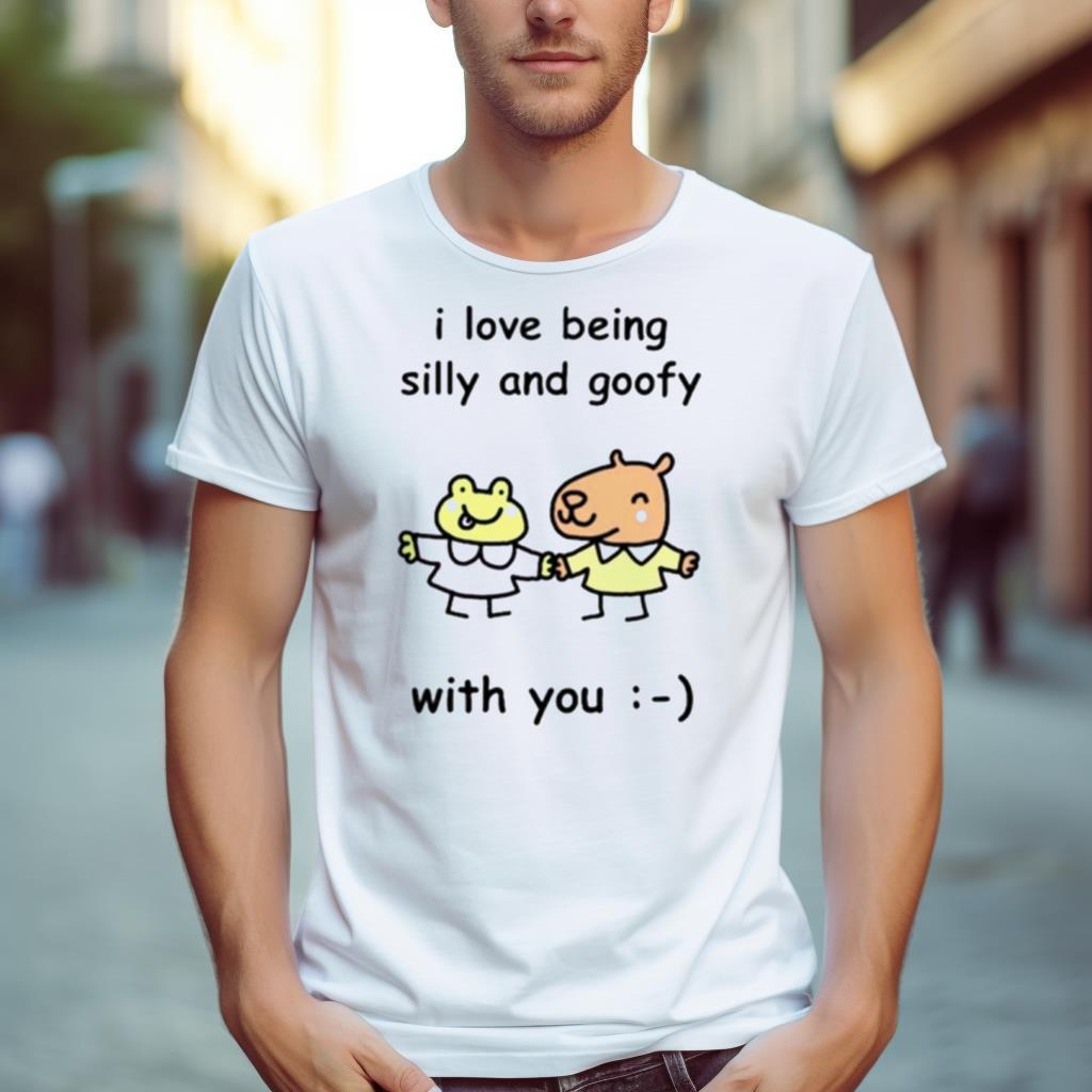 I Love Being Silly And Goofy With You Shirt