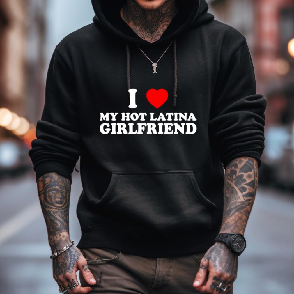 I Love My Hot Latina Girlfriend Shirt - Hersmiles