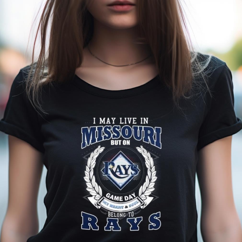 I May Live In Missouri But On Game Day My Heart & Soul Belongs To Tampa Bay Rays Shirt I May Live In Missouri But On Game Day My Heart & Soul Belongs To Tampa Bay Rays Shirt
