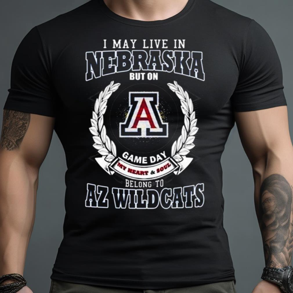 I May Live In Nebraska But On Game Day My Heart & Soul Belongs To Arizona Wildcats Shirt