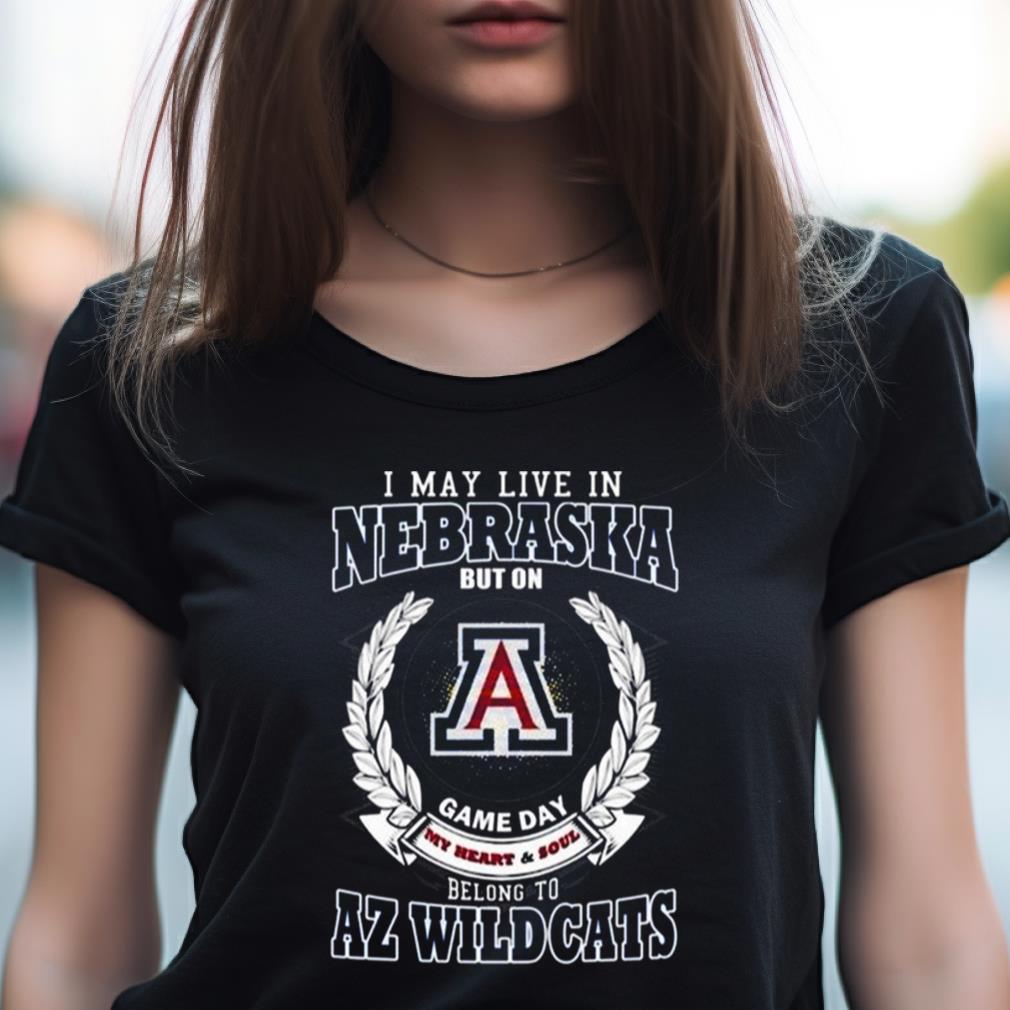 I May Live In Nebraska But On Game Day My Heart & Soul Belongs To Arizona Wildcats Shirt I May Live In Nebraska But On Game Day My Heart & Soul Belongs To Arizona Wildcats Shirt