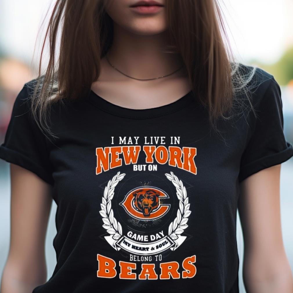 I May Live In New York But On Game Day My Heart & Soul Belongs To Chicago Bears Shirt I May Live In New York But On Game Day My Heart & Soul Belongs To Chicago Bears Shirt