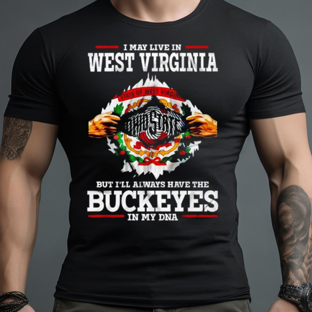 I May Live In West Virginia But I’Ll Always Have The Buckeyes In My Dna Shirt