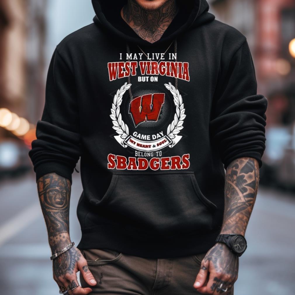 I May Live In West Virginia But On Game Day My Heart & Soul Belongs To Wisconsin Badgers Shirt I May Live In West Virginia But On Game Day My Heart & Soul Belongs To Wisconsin Badgers Shirt