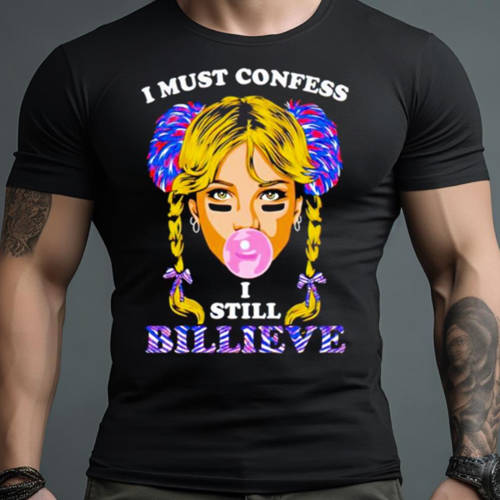 I Must Confess I Still Believe Shirt