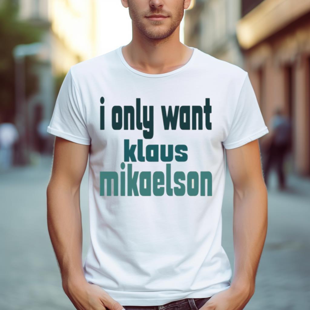 I Only Want Klaus Mikaelson The Originals Shirt