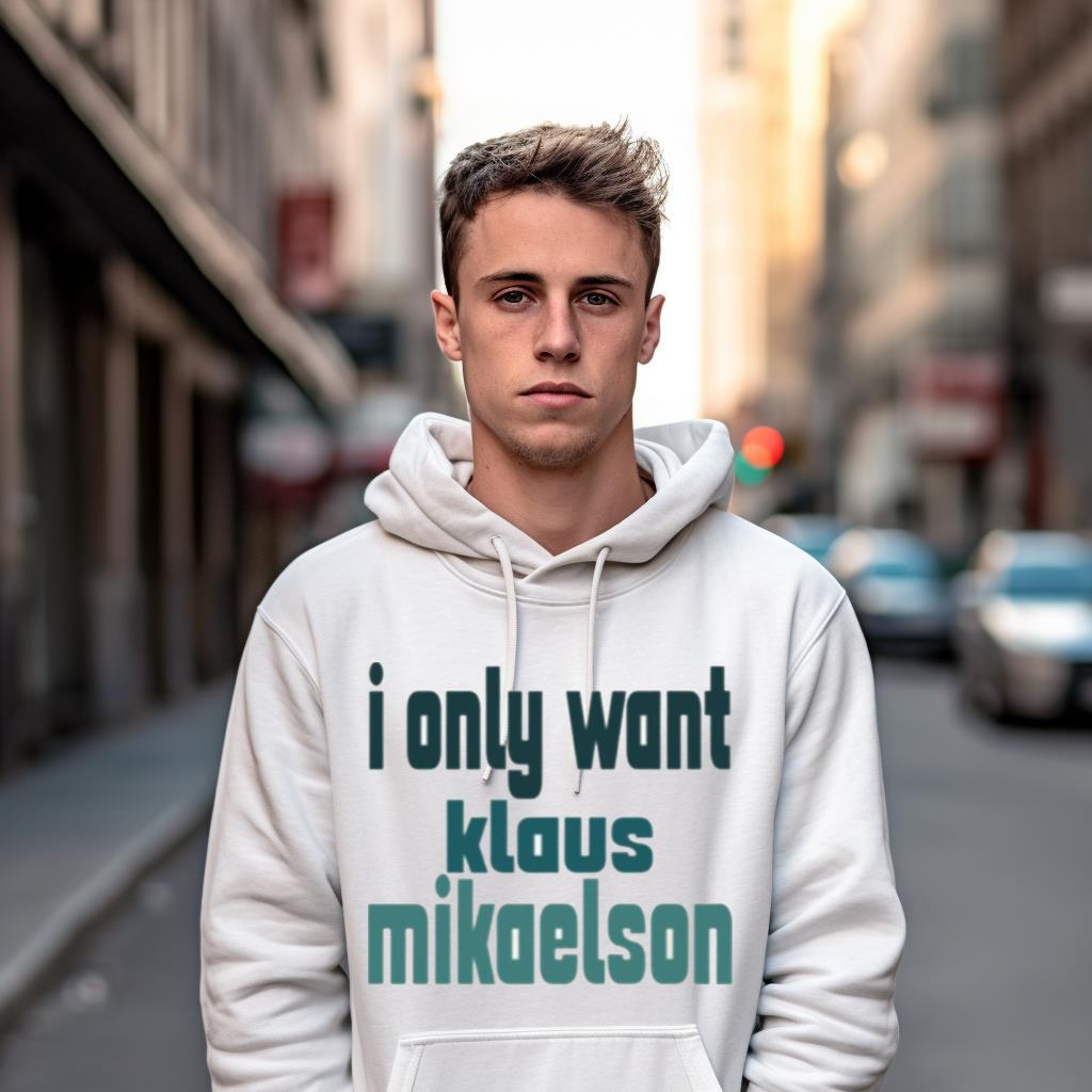 I Only Want Klaus Mikaelson The Originals Shirt I Only Want Klaus Mikaelson The Originals Shirt