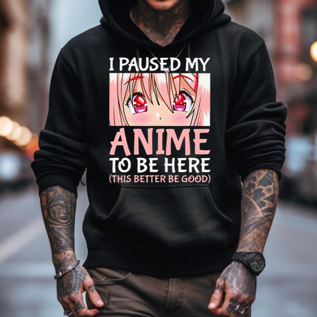 I Paused My Anime To Be Here Japanese Anime Shirt I Paused My Anime To Be Here Japanese Anime Shirt