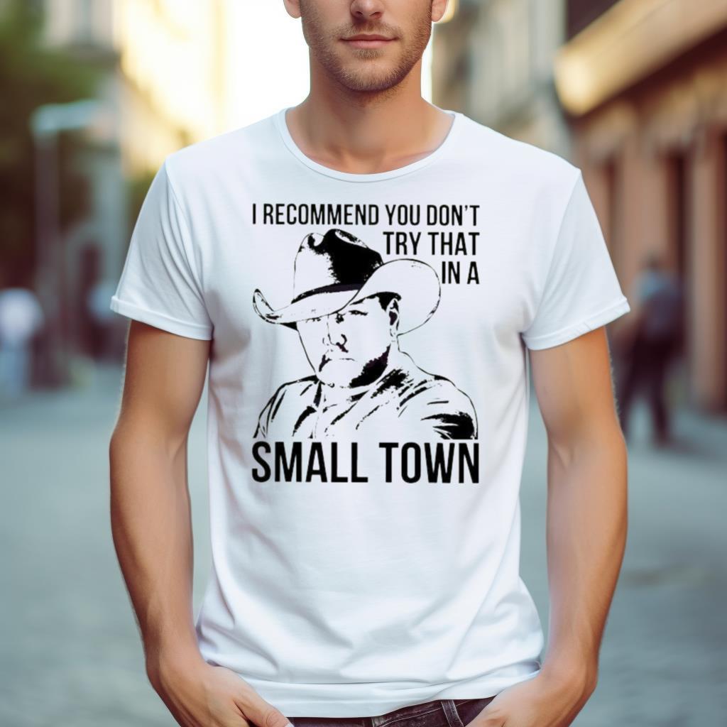 I Recommend You Dont Try That In A Small Town Lyrics Shirt