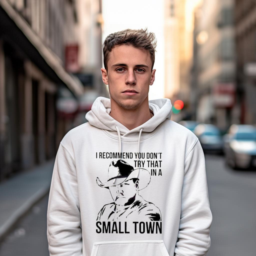 I Recommend You Dont Try That In A Small Town Lyrics Shirt