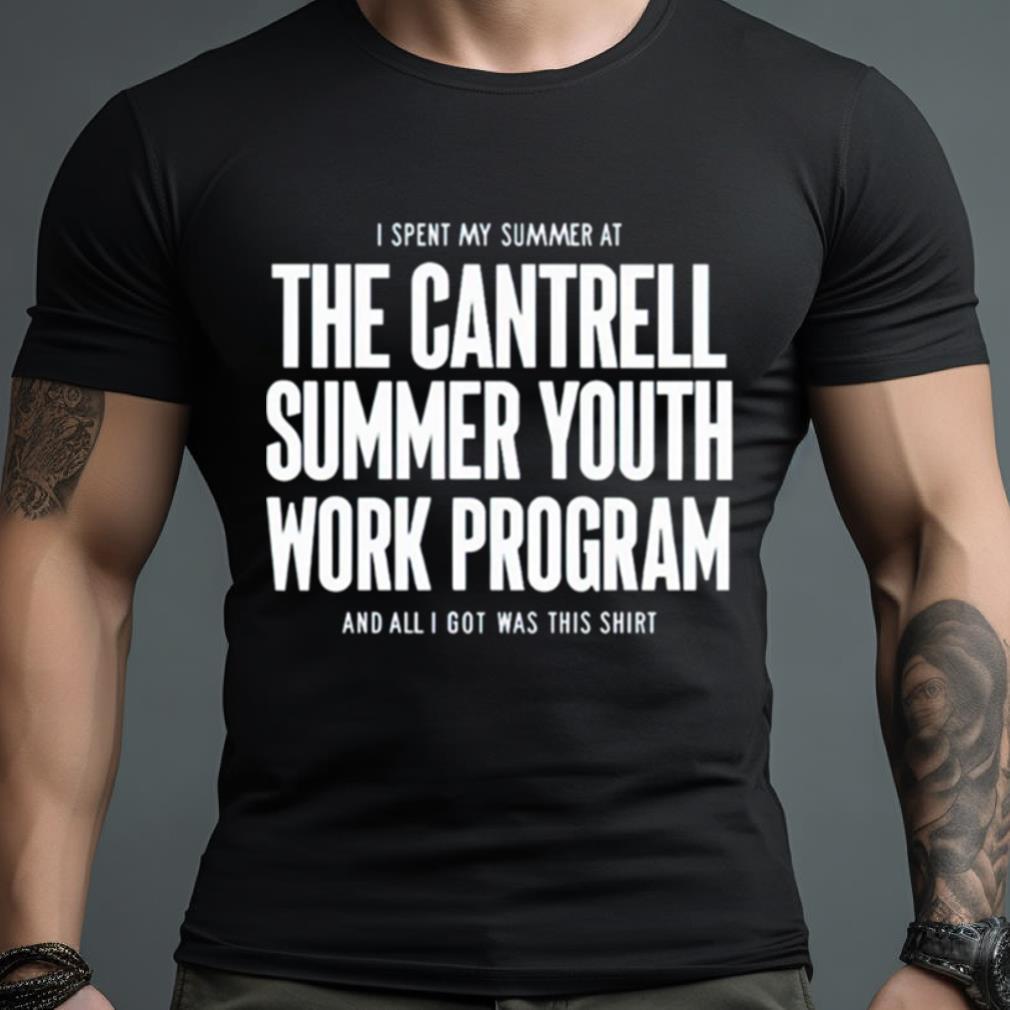 I Spent My Summer At The Cantrell Summer Youth Work Program And All I Got Was This Shirt
