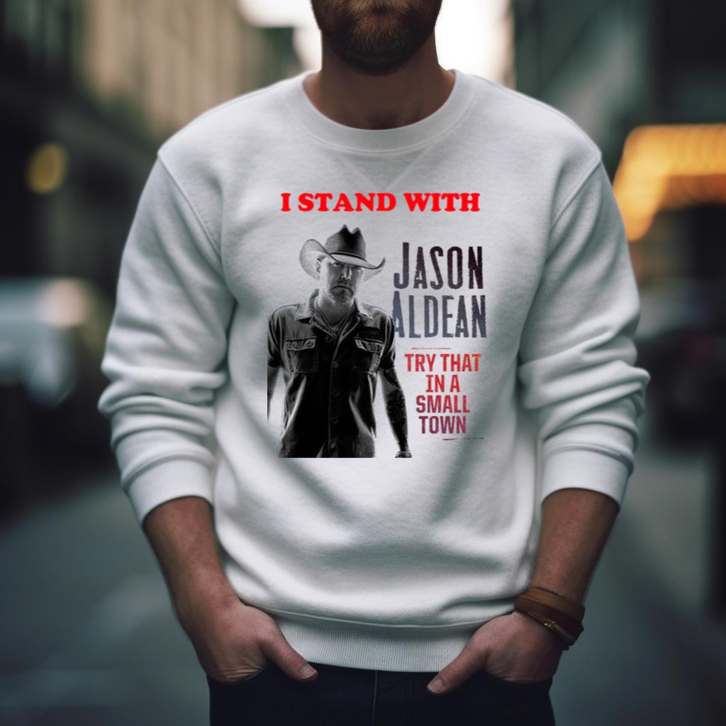 I Stand With Jason Aldean Try That In A Small Town Shirt