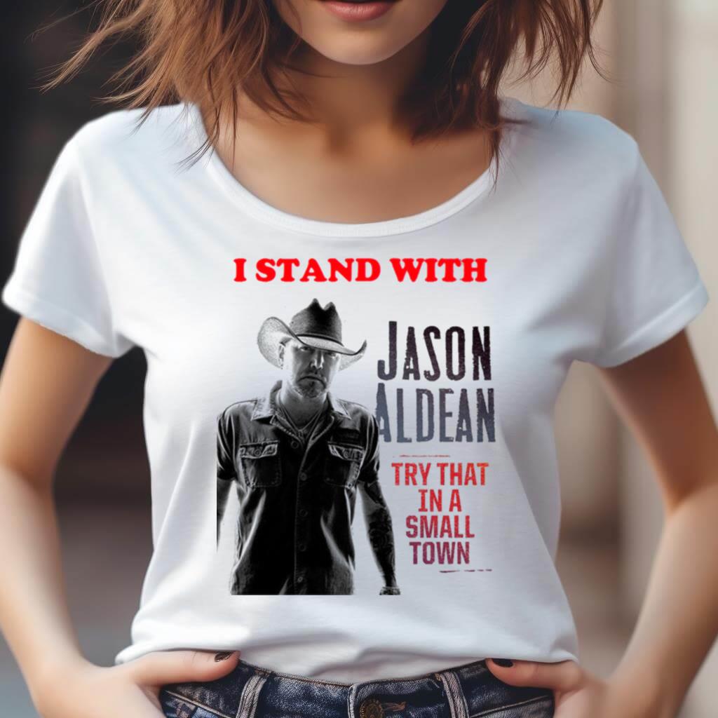 I Stand With Jason Aldean Try That In A Small Town Shirt I Stand With Jason Aldean Try That In A Small Town Shirt