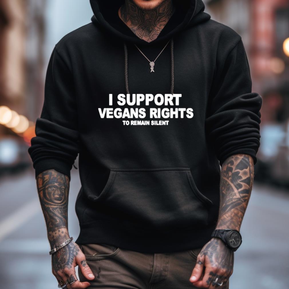 I Support Vegans Rights To Remain Silent Shirt