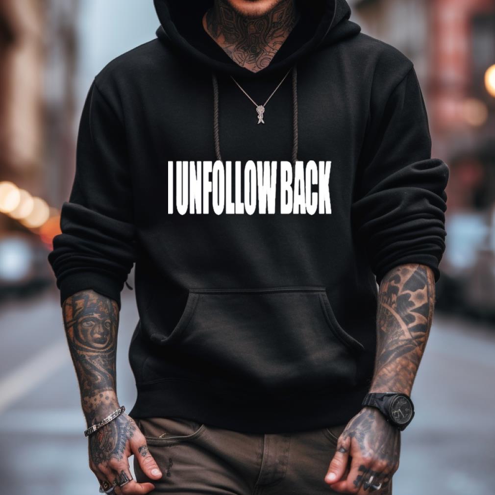 I Unfollow Back Shirt I Unfollow Back Shirt