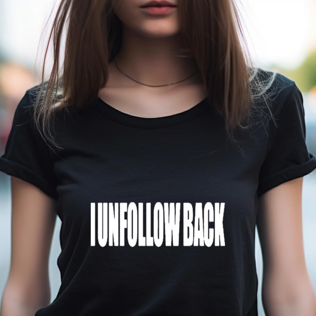 I Unfollow Back Shirt I Unfollow Back Shirt