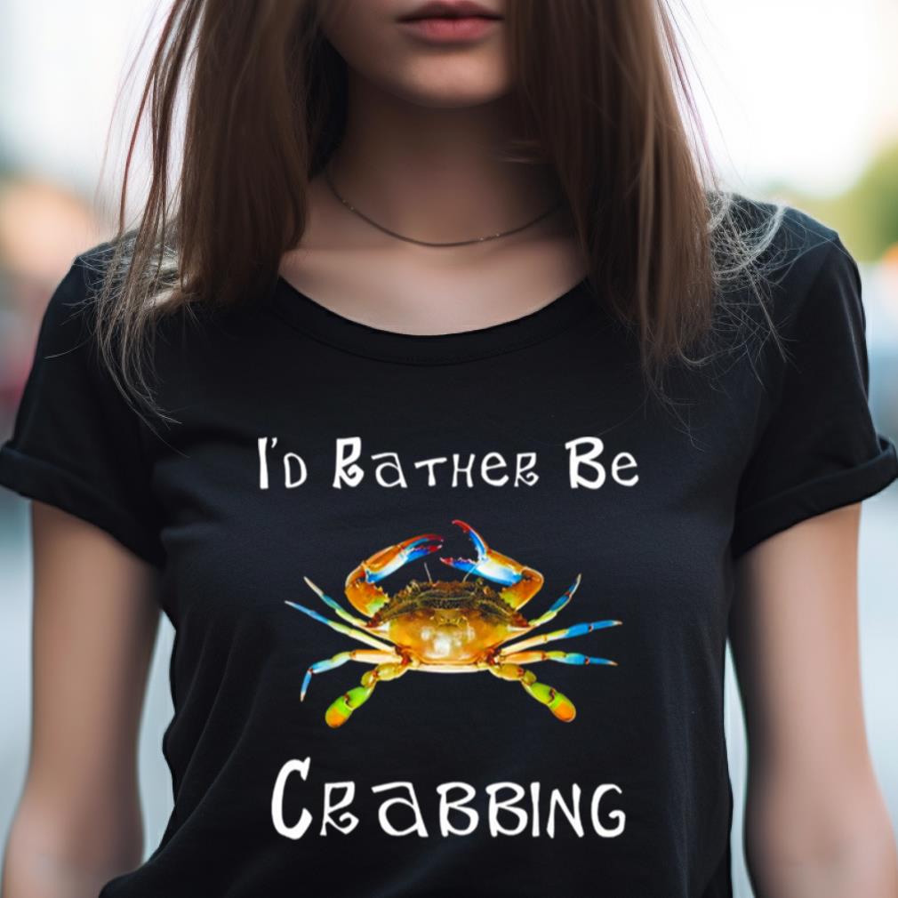 I'D Rather Be Crabbing Shirt I'D Rather Be Crabbing Shirt