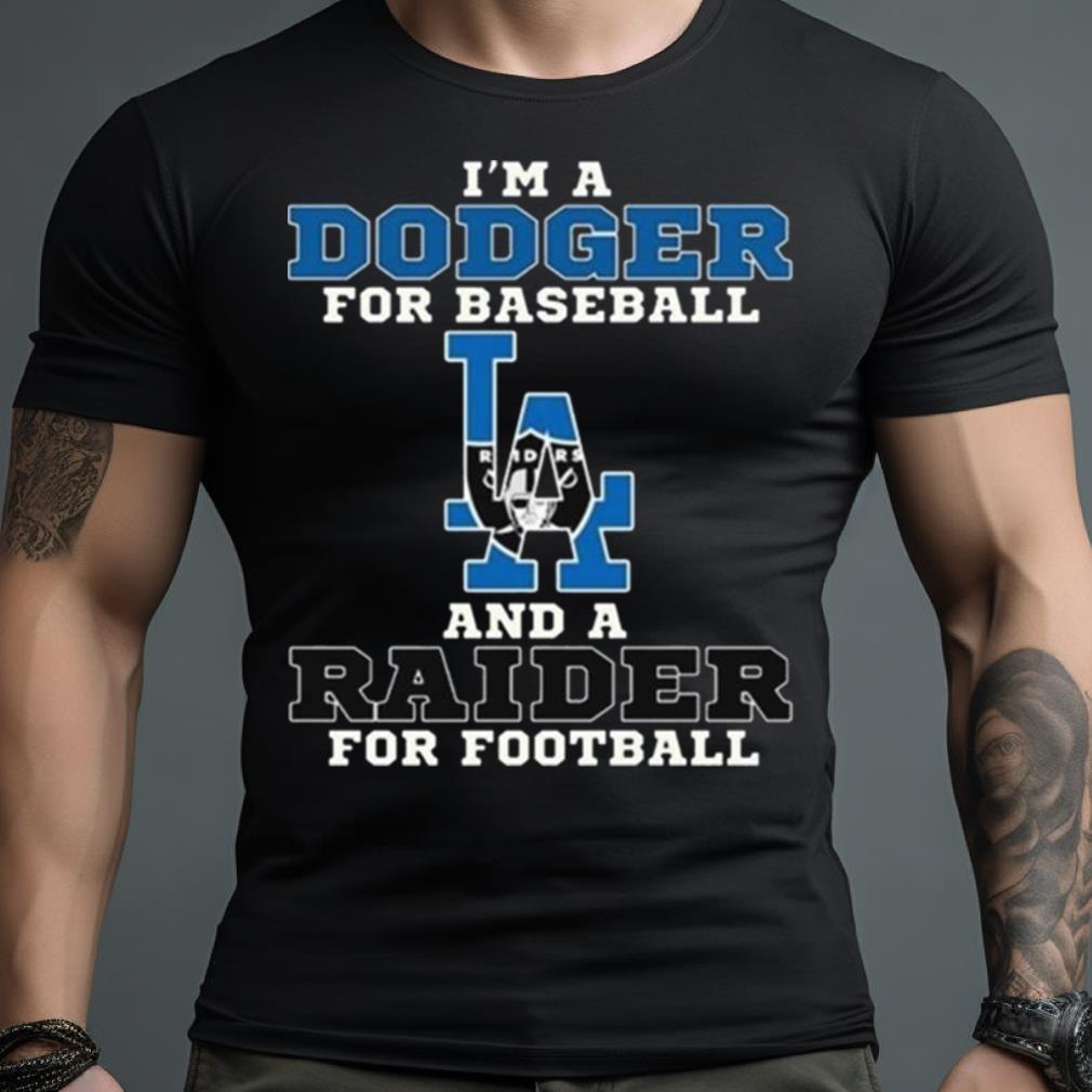 I’M A Dodger For Baseball And A Raider For Football 2023 Shirt