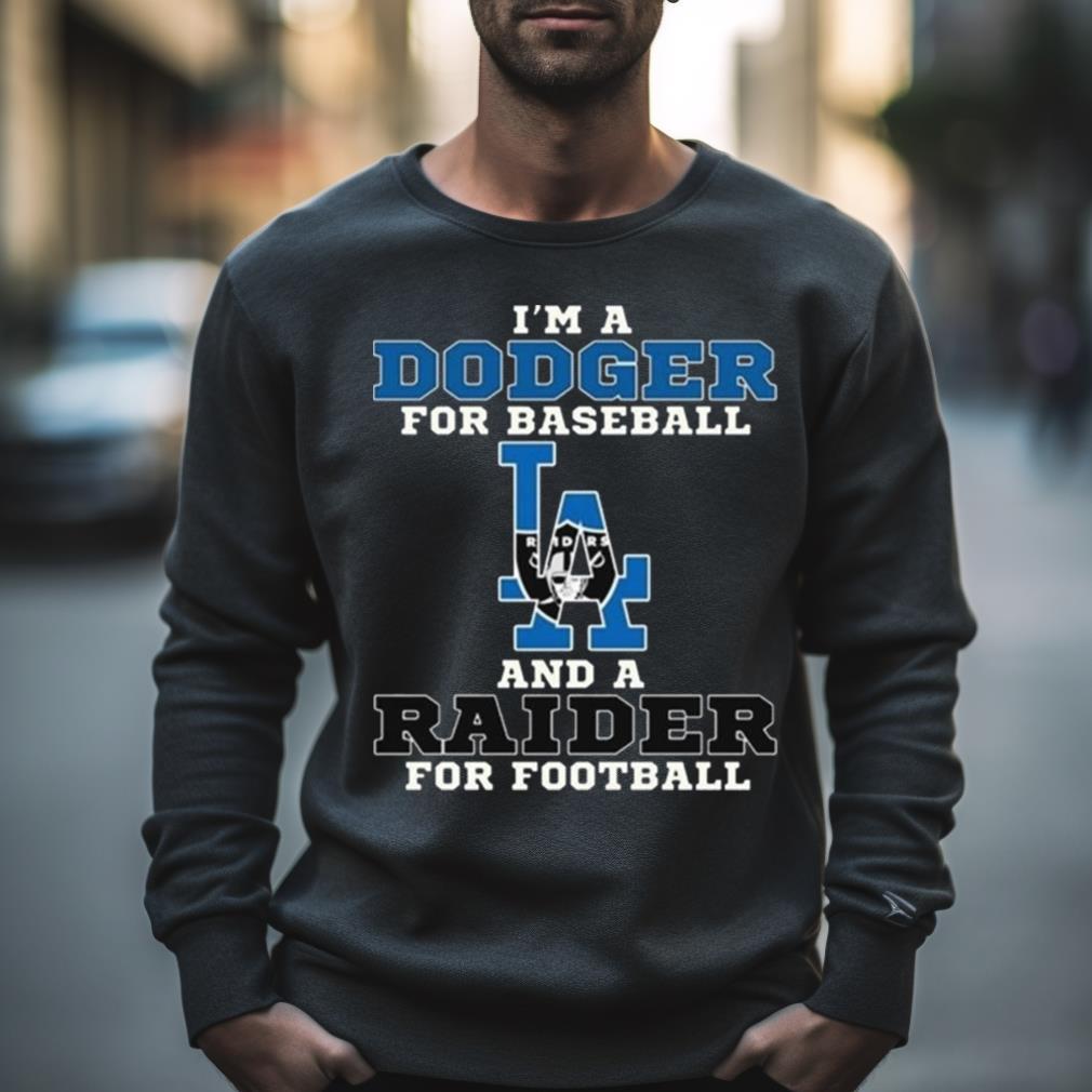 I’M A Dodger For Baseball And A Raider For Football 2023 Shirt
