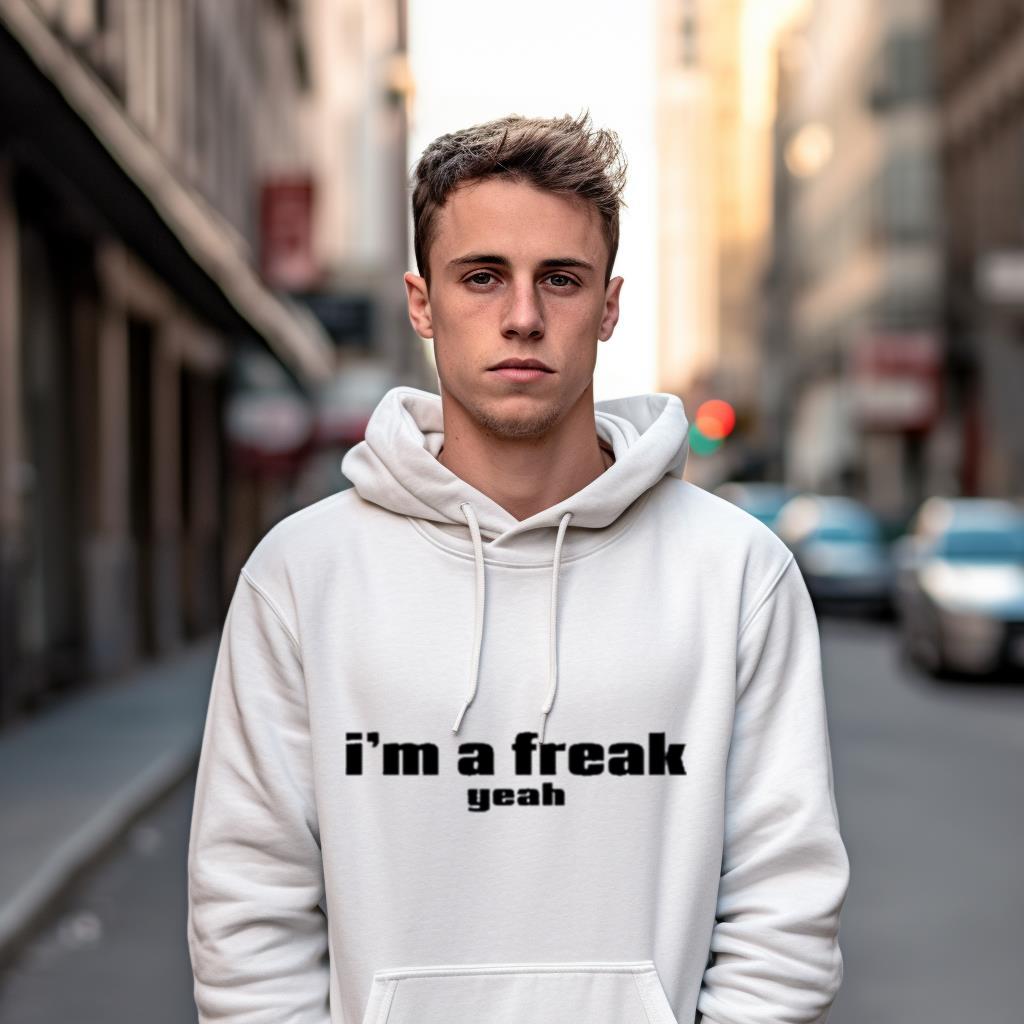 I'M A Freak Yeah Shirt I'M A Freak Yeah Shirt