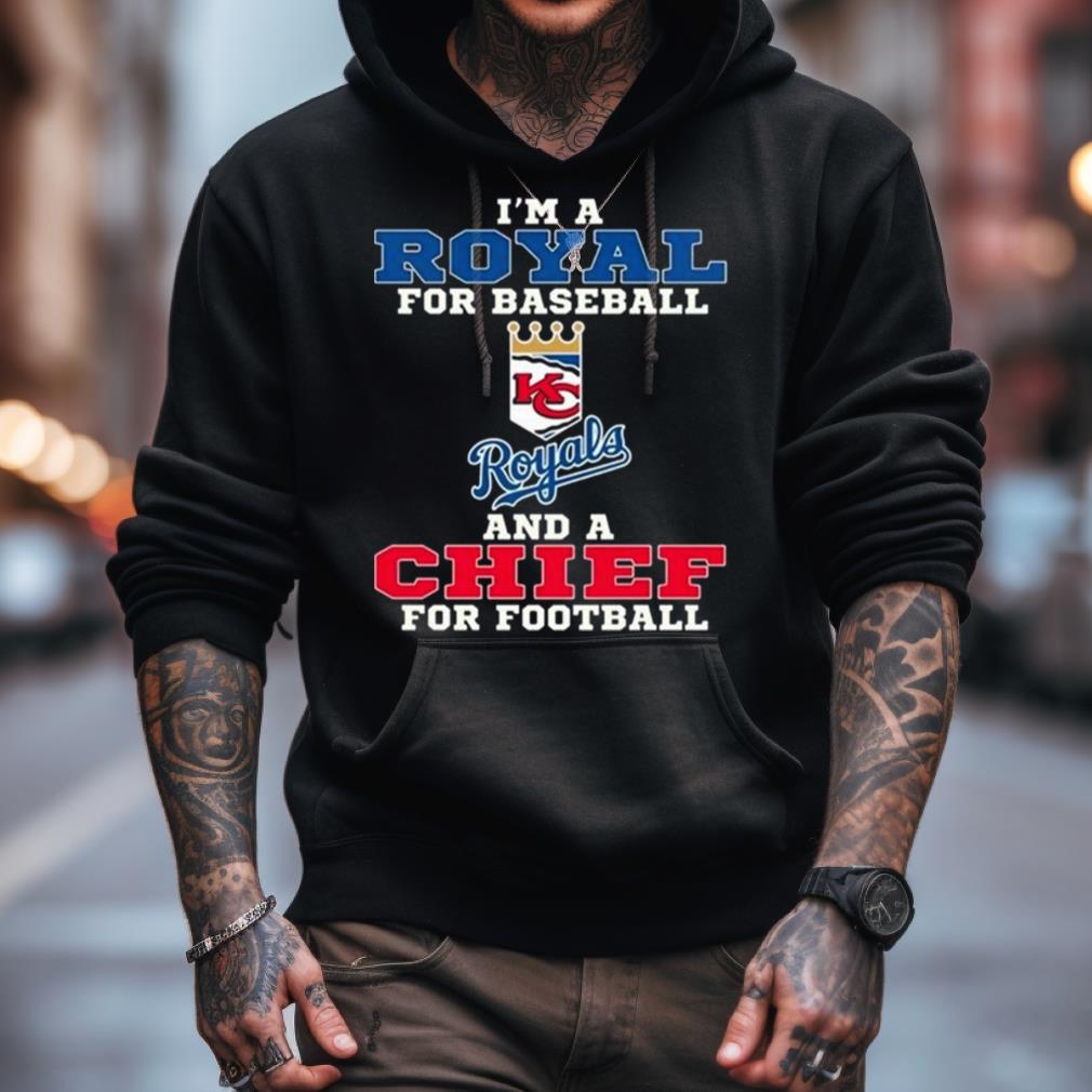I'M A Royal For Baseball And A Chief For Football 2023 Shirt I'M A Royal For Baseball And A Chief For Football 2023 Shirt
