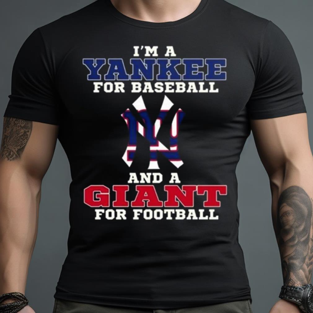 I’M A Yankee For Baseball And A Giant For Football 2023 Shirt