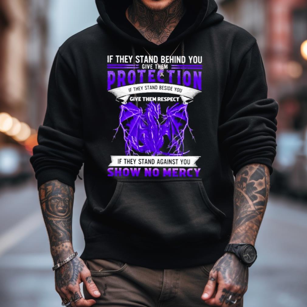 If They Stand Behind You Dragon Give Them Protection If They Stand Against You Show No Mercy Shirt If They Stand Behind You Dragon Give Them Protection If They Stand Against You Show No Mercy Shirt