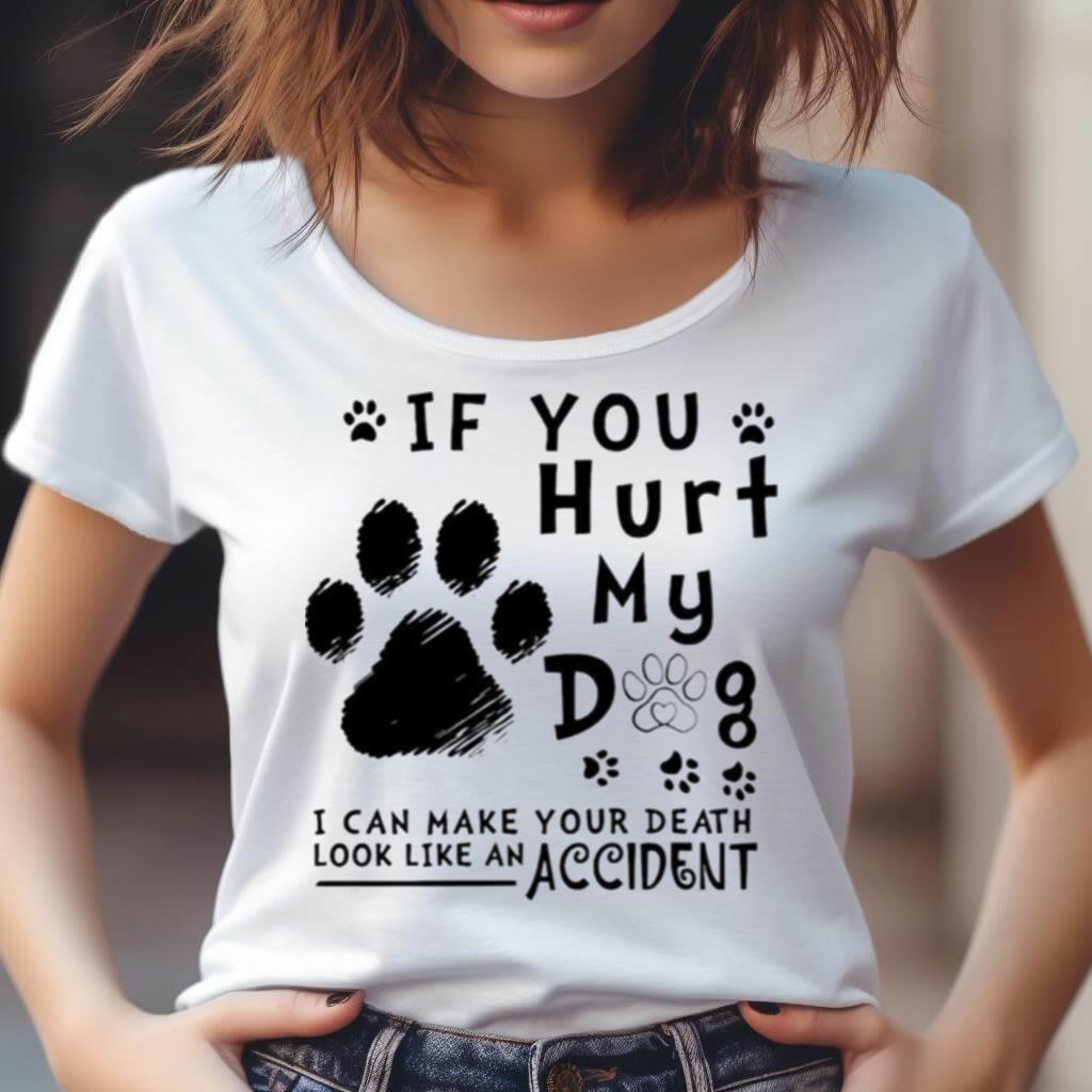 If You Hurt My Dog I Can Make You Death Look Like An Accident Shirt