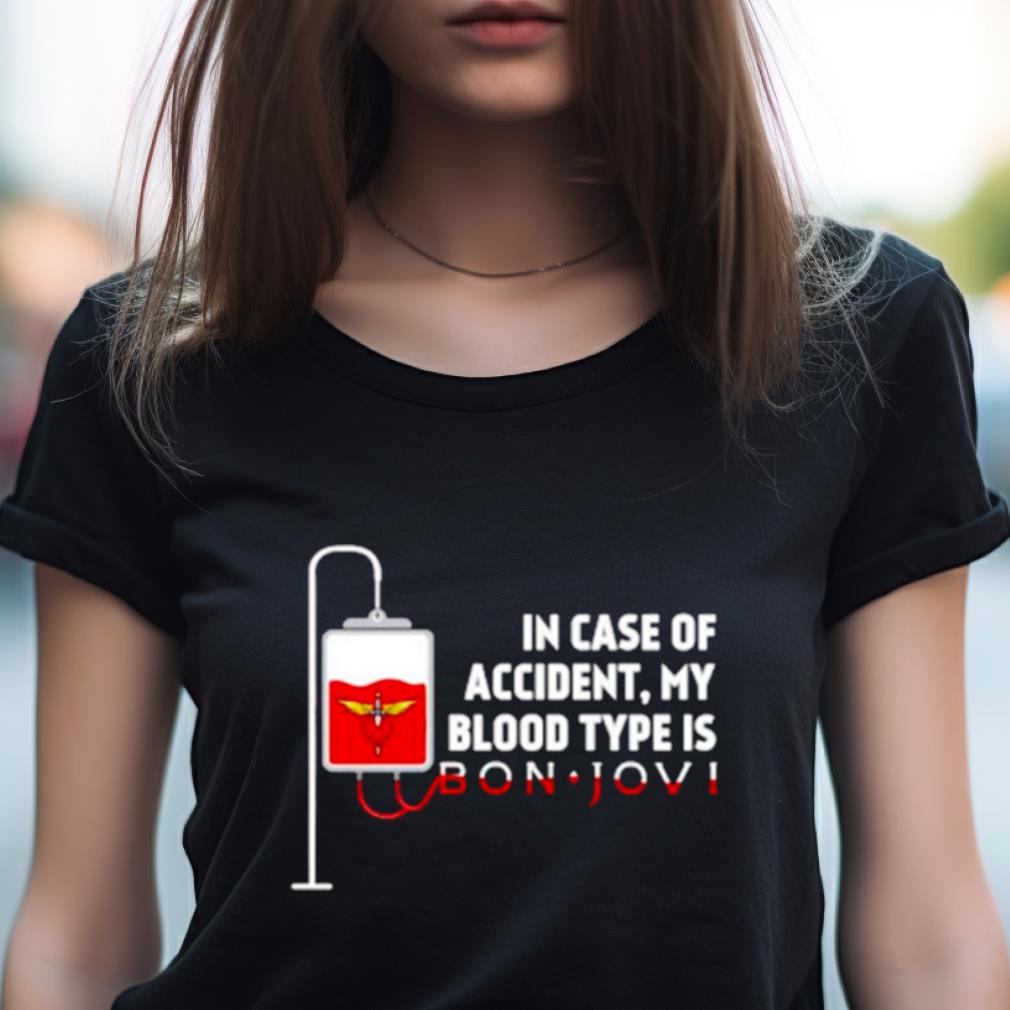 In Case Of Accident My Blood Type Is Bon Jovi Shirt In Case Of Accident My Blood Type Is Bon Jovi Shirt