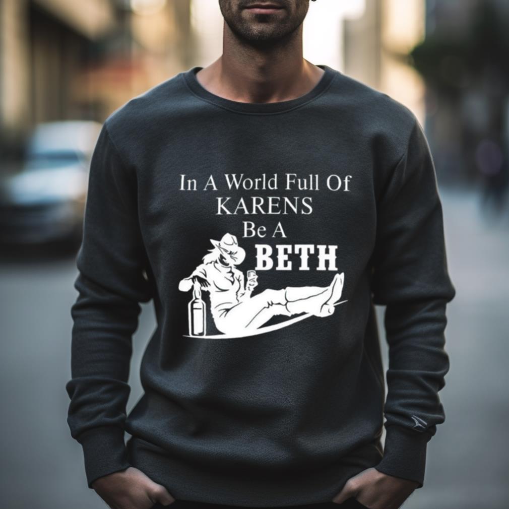 In World Full Of Karens Be A Beth Shirt