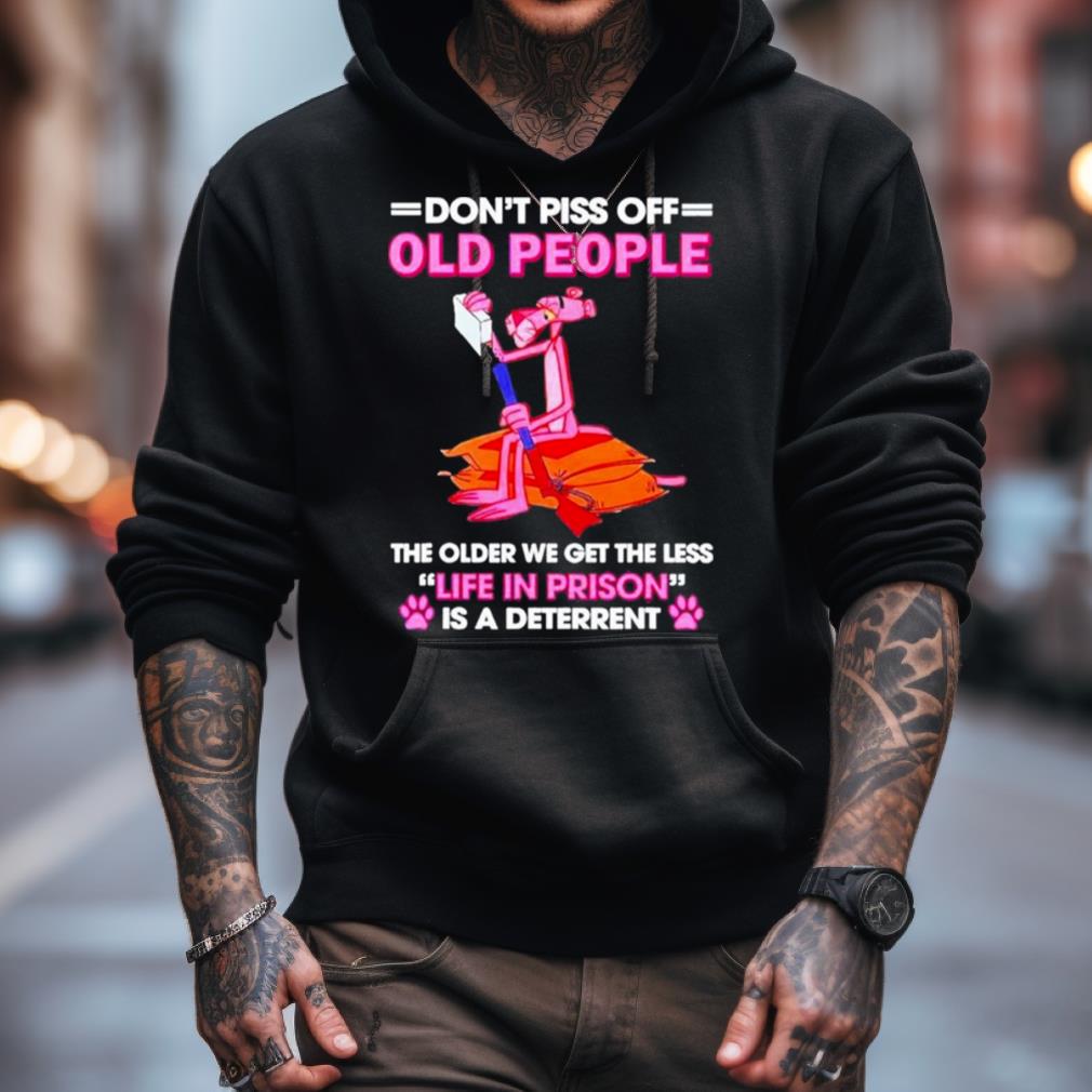 Ink Panther Dont Piss Off Old People The Older We Get The Less Life In Prison T Shirt