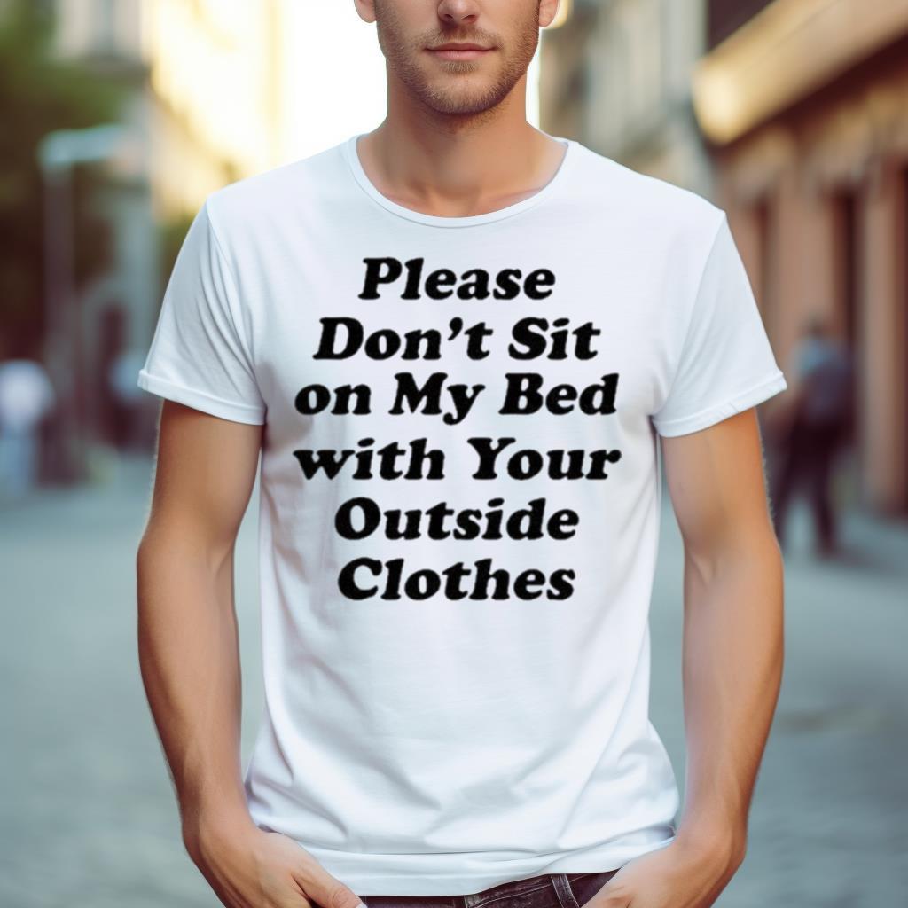 Interiorwhre Please Don’T Sit On My Bed With Your Outside Clothes Shirt