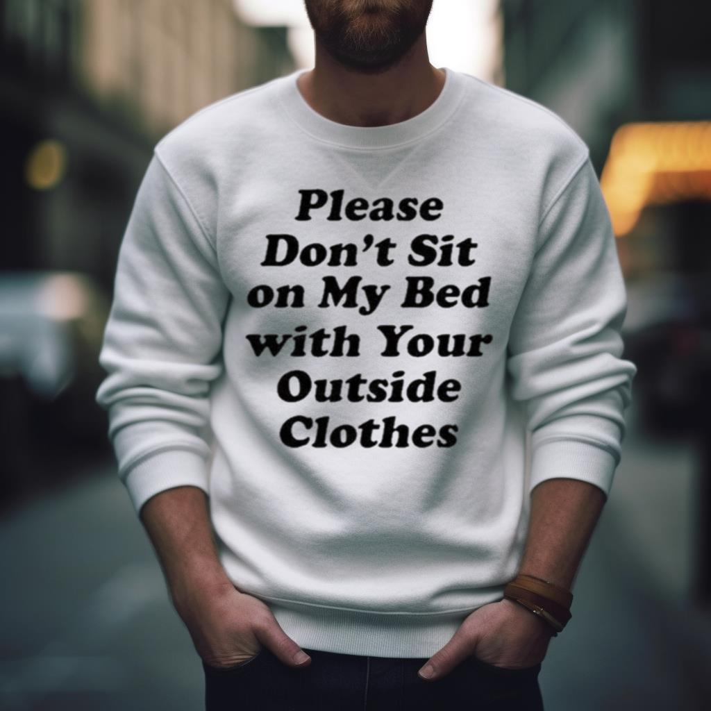 Interiorwhre Please Don’T Sit On My Bed With Your Outside Clothes Shirt